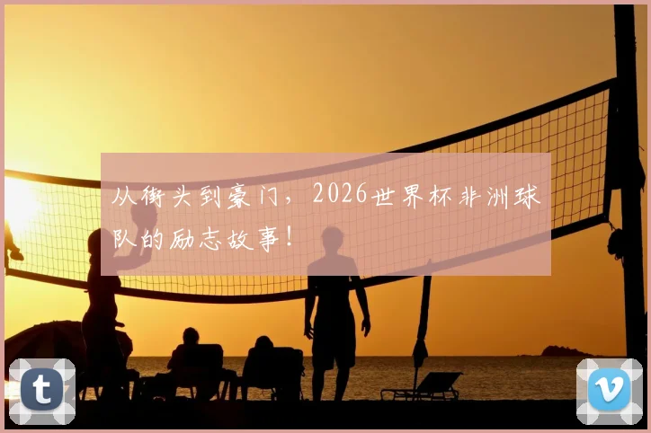 从街头到豪门，2026世界杯非洲球队的励志故事！